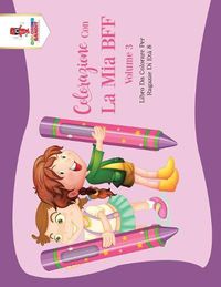 Cover image for Colorazione Con La Mia BFF - Volume 3: Libro Da Colorare Per Ragazze Di Eta 8