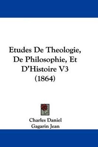 Cover image for Etudes De Theologie, De Philosophie, Et D'Histoire V3 (1864)