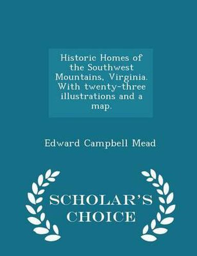 Cover image for Historic Homes of the Southwest Mountains, Virginia. with Twenty-Three Illustrations and a Map. - Scholar's Choice Edition