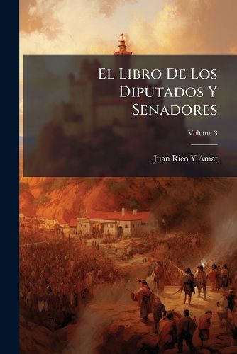 Cover image for El Libro de Los Diputados y Senadores: Juicios Crticos de Los Oradores MS Notables Desde Las Crtes de Cdiz Hasta Nuestros Dias, Con La Insercin Ntegra del Mejor Discurso Que Cada Uno de Ellos Ha Pronunciado, Volume 3