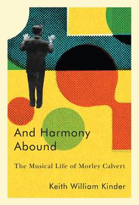 Cover image for And Harmony Abound: The Musical Life of Morley Calvert