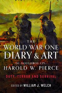 Cover image for The World War One Diary and Art of Doughboy Cpl Harold W Pierce