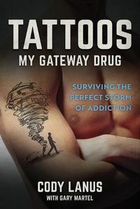 Cover image for Tattoos: My Gateway Drug / Surviving The Perfect Storm Of Addiction