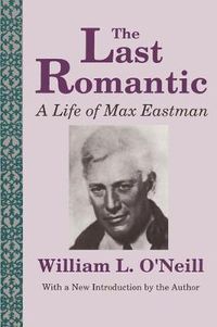 Cover image for The Last Romantic: Life of Max Eastman