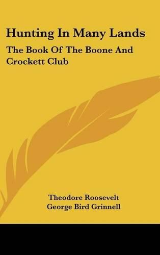 Hunting in Many Lands: The Book of the Boone and Crockett Club