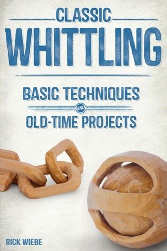 Cover image for Classic Whittling: Basic Techniques and Old-Time Projects