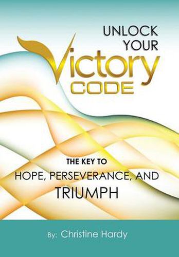 Cover image for Unlock Your Victory Code: The Key to Hope, Perseverance and Triumph