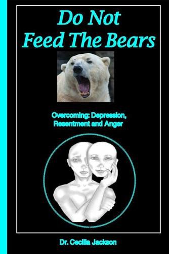 Cover image for Do Not Feed The Bears: Overcoming Depression, Resentment and Anger.