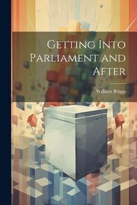 Cover image for Getting Into Parliament and After