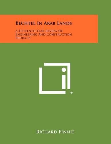 Cover image for Bechtel in Arab Lands: A Fifteenth Year Review of Engineering and Construction Projects