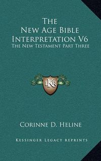 Cover image for The New Age Bible Interpretation V6: The New Testament Part Three