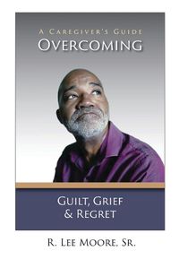 Cover image for Overcoming Guilt, Grief, & Regret