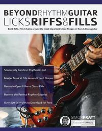 Cover image for Beyond Rhythm Guitar: Riffs, Licks and Fills: Build Riffs, Fills & Solos around the most Important Chord Shapes in Rock & Blues guitar (Play Rhythm Guitar)