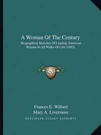 Cover image for A Woman of the Century: Biographical Sketches of Leading American Women in All Walks of Life (1893)