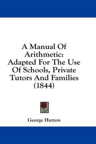Cover image for A Manual of Arithmetic: Adapted for the Use of Schools, Private Tutors and Families (1844)
