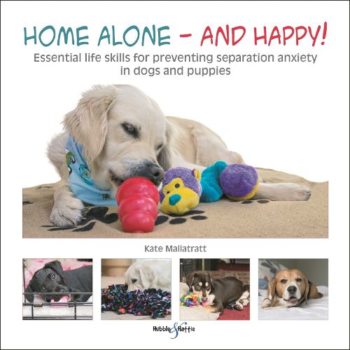 Cover image for Home alone and happy!: Essential life skills for preventing separation anxiety in dogs and puppies