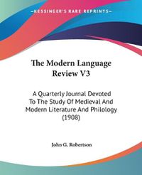 Cover image for The Modern Language Review V3: A Quarterly Journal Devoted to the Study of Medieval and Modern Literature and Philology (1908)