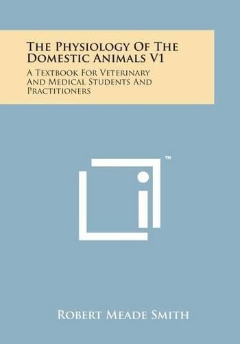 Cover image for The Physiology of the Domestic Animals V1: A Textbook for Veterinary and Medical Students and Practitioners