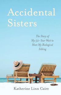 Cover image for Accidental Sisters: The Story of My 52-Year Wait to Meet My Biological Sibling