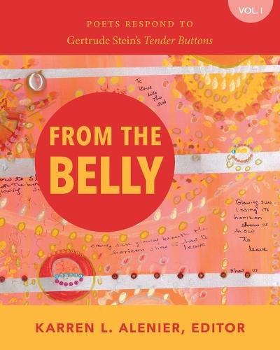 Cover image for From the Belly: Poets Respond to Gertrude Stein's Tender Buttons Vol. I