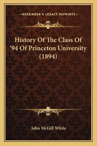 Cover image for History of the Class of Acentsa -E 94 of Princeton University (1894)