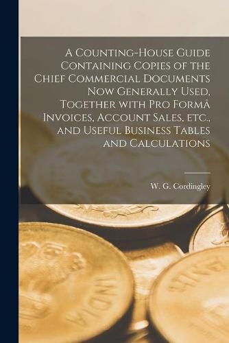 Cover image for A Counting-house Guide Containing Copies of the Chief Commercial Documents Now Generally Used [microform], Together With pro Forma Invoices, Account Sales, Etc., and Useful Business Tables and Calculations