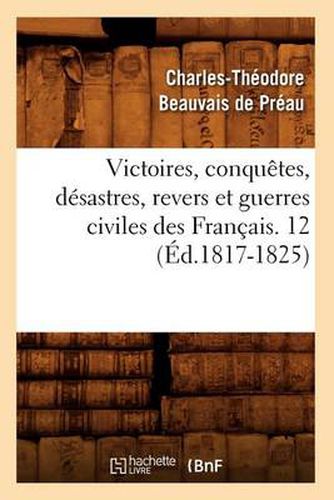 Victoires, Conquetes, Desastres, Revers Et Guerres Civiles Des Francais. 12 (Ed.1817-1825)