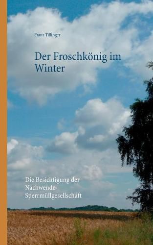 Cover image for Der Froschkoenig im Winter: Die Besichtigung der Nachwende-Sperrmullgesellschaft