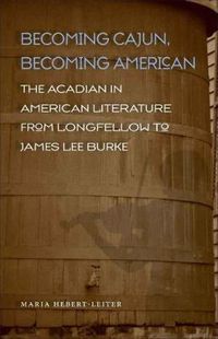 Cover image for Becoming Cajun, Becoming American: The Acadian in American Literature from Longfellow to James Lee Burke