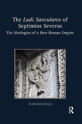 Cover image for The Ludi Saeculares of Septimius Severus: The Ideologies of a New Roman Empire