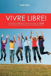 Cover image for Vivre libre!: La joie de la liberte et de la victoire en Christ