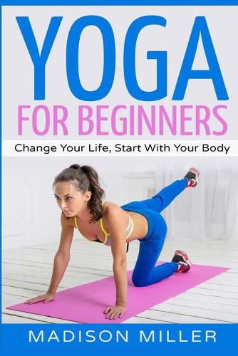 Yoga for Beginners: Change your Life, Start with your Body