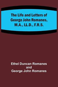 Cover image for The Life and Letters of George John Romanes, M.A., LL.D., F.R.S.