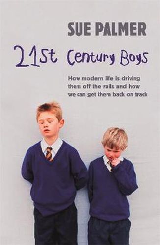 Cover image for 21st Century Boys: How Modern life is driving them off the rails and how we can get them back on track