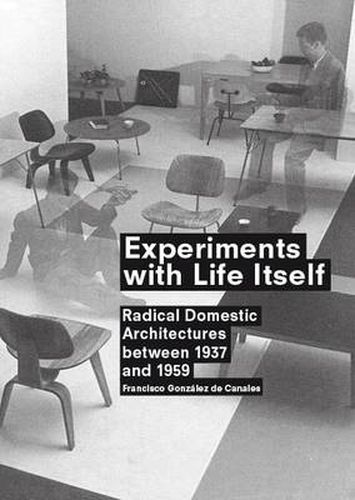 Cover image for Experiments with Life Itself: Radical Domestic Architectures Between 1937 and 1959