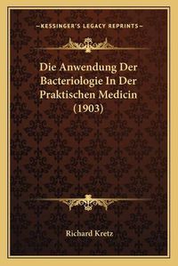 Cover image for Die Anwendung Der Bacteriologie in Der Praktischen Medicin (1903)