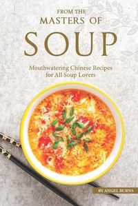 Cover image for From the Masters of Soup: Mouthwatering Chinese Recipes for All Soup Lovers