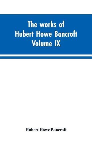 Cover image for The works of Hubert Howe Bancroft. Volume IX. History of Mexico. Vol., I. 1516-1521