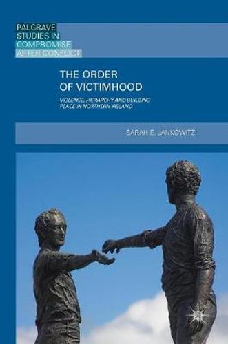 Cover image for The Order of Victimhood: Violence, Hierarchy and Building Peace in Northern Ireland