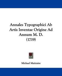 Cover image for Annales Typographici AB Artis Inventae Origine Ad Annum M. D. (1719)