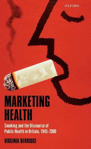 Cover image for Marketing Health: Smoking and the Discourse of Public Health in Britain, 1945-2000