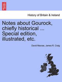 Cover image for Notes about Gourock, Chiefly Historical ... Special Edition, Illustrated, Etc.