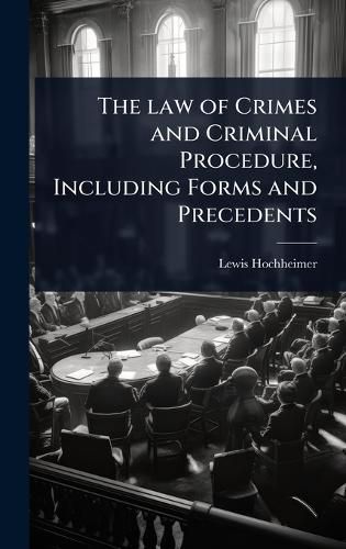 Cover image for The law of Crimes and Criminal Procedure, Including Forms and Precedents