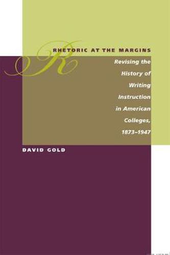 Cover image for Rhetoric at the Margins: Revising the History of Writing Instruction in American Colleges, 1873-1947