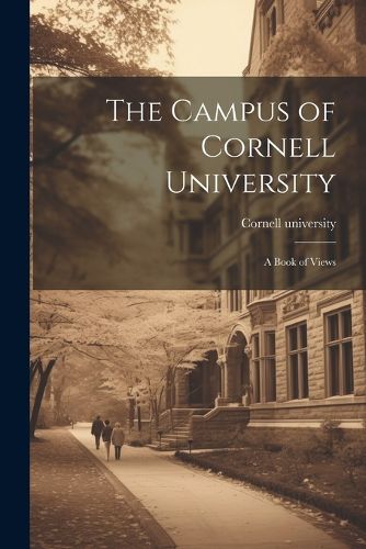 The Campus of Cornell University; a Book of Views