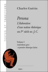 Cover image for Persona. l'Elaboration d'Une Notion Rhetorique Au Ier Siecle Av. J.-C.: Volume I: Antecedents Grecs Et Premiere Rhetorique Latine