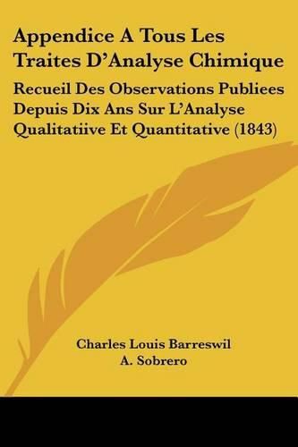 Cover image for Appendice a Tous Les Traites D'Analyse Chimique: Recueil Des Observations Publiees Depuis Dix ANS Sur L'Analyse Qualitatiive Et Quantitative (1843)