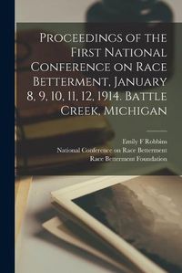 Cover image for Proceedings of the First National Conference on Race Betterment, January 8, 9, 10, 11, 12, 1914. Battle Creek, Michigan