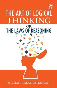 Cover image for The Art of Logical Thinking or The Law of Reasoning