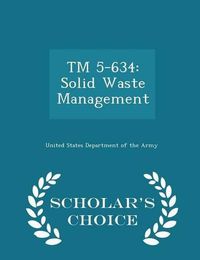 Cover image for TM 5-634: Solid Waste Management - Scholar's Choice Edition